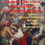 The Rosary The Life of Jesus and Mary The Sorrowful Mysteries, Bob Lord