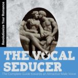 The Vocal Seducer The Complete Guide towards an Attractive Male Voice, Felix Patschkowski