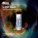 Is ESP Real? The Science of a Sixth Sense, Robert L. Kuhn, Ph.D.
