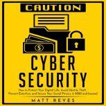 Cyber Security How to Protect Your Digital Life, Avoid Identity Theft, Prevent Extortion, and Secure Your Social Privacy in 2020 and beyond, Matt Reyes