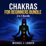 Chakras for Beginners Bundle: 2 in 1 Bundle, Chakras, Chakra Yoga, Michael J Langer