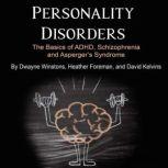 Personality Disorders The Basics of ADHD, Schizophrenia and Aspergers Syndrome