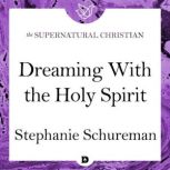 Dreaming with the Holy Spirit A Feature Teaching From The Dream Book, Stephanie Schureman