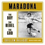 Maradona The Boy. The Rebel. The God., Guillem Balague