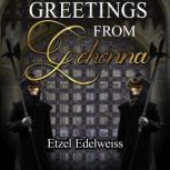 Greetings from Gehenna, Etzel Edelweiss