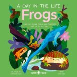 Frogs (A Day in the Life) What Do Frogs, Toads, and Tadpoles Get Up to All Day?, Dr Itzue W. Caviedes-Solis