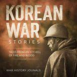 Korean War Stories Tales from an Icy Hell of Fire and Blood, War History Journals