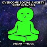 Overcome Social Anxiety Sleep Hypnosis, Dreamy Hypnosis