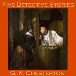 Five Detective Stories by G. K. Chesterton, G. K. Chesterton