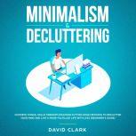 Minimalism & Decluttering: Goodbye Things, Hello  Freedom - Discover Cutting Edge Methods to Declutter Your Mind and Live A More Fulfilled Life with Less  (Beginner's Guide), David Clark