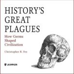 History's Great Plagues How Germs Shaped Civilization, Christopher R. Fee