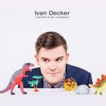 Ivan Decker: I wanted to be a dinosaur, Ivan Decker