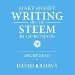 Make Money Writing on the STEEM Blockchain A Short Beginner's Guide to Earning Cryptocurrency Online, Through Blogging on Steemit (Convert to Bitcoin, US Dollars, Other Currencies)