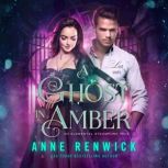 A Ghost in Amber An Elemental Steampunk Tale, Anne Renwick