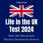 Life in the UK Test 2023 With 500 Official Style Practice Test Questions and Answers To Ensure You Pass Quickly and Easily, Freddie Ixworth