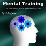 Mental Training Learn Determination, Self-Discipline, and Success Skills, Wesley Jones