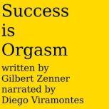 Success is Orgasm! Make your life brilliant today, we teach you how, Gilbert Zenner