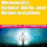 Memories Before Birth and Reincarnation, Martin K. Ettington