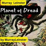 Murray Leinster:  Planet of Dread He turned to see other horrors crawling toward him. Then he knew he was being marooned on a planet of endless terrors, Murray Leinster