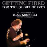 Getting Fired for the Glory of God Collected Words of Mike Yaconelli for Youth Workers, Mike  Yaconelli