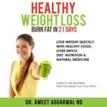Healthy Weight Loss - Burn Fat in 21 Days Lose Weight Quickly With Health Food, Liver Detox, Diet, Nutrition & Natural Medicine, Ameet Aggarwal