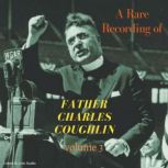 A Rare Recording of Father Charles Coughlin - Vol. 3, Father Charles Coughlin