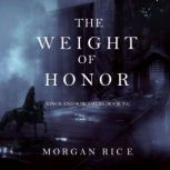 The Weight of Honor (Kings and Sorcerers--Book 3), Morgan Rice