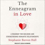The Enneagram in Love A Road Map for Building and Strengthening Romantic Relationships, Stephanie Barron Hall