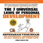 The 7 Universal Laws Of Personal Development Access to wisdom codes to reprogram your brain, Achille Wealth PhD