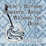 There's Nothing Romantic About Washing the Dishes, K. J. Joyner