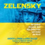 Zelensky The Unlikely Ukrainian Hero Who Defied Putin and United the World, Andrew L. Urban