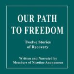 Our Path to Freedom Twelve Stories of Recovery, Nicotine Anonymous members