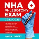 NHA Phlebotomy Exam 2022-2023 Study Guide with 400 Practice Questions and Answers for National Healthcareer Association Certified Phlebotomy Technician Examination, Mona Lindsey