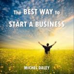 The BEST WAY to Start a Business, Michel Daley