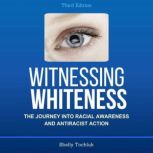 Witnessing Whiteness, Third Edition The Journey into Racial Awareness and Antiracist Action, Shelly Tochluk