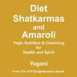 Diet, Shatkarmas and Amaroli - Yogic Nutrition & Cleansing for Health and Spirit: (AYP Enlightenment Series Book 6), Yogani