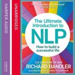 The Ultimate Introduction to NLP: How to build a successful life, Richard Bandler