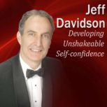 Developing Unshakeable Self-Confidence How to be the One Who Everyone Looks Up To, Jeff Davidson