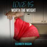 Love is Worth the Weight A Larger than Life Romance Story, Elizabeth Biggum