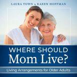 Where Should Mom Live? Living Arrangements for Older Adults