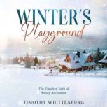 Winter's Playground The Timeless Tales of Snowy Recreation, Timothy Whittenburg