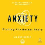Anxiety Finding the Better Story (31-Day Devotionals for Teenagers), Liz Edrington