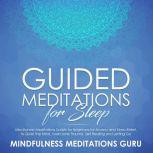 Guided Meditations for Sleep: Mindfulness Meditations Scripts for Beginners for Anxiety and Stress Relief, to Quiet the Mind, overcome Trauma, Self Healing and Letting Go, Mindfulness Meditations Guru