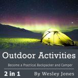 Outdoor Activities: Become a Practical Backpacker and Camper