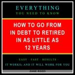 How to Go From in Debt to Retired in as Little as 12 Years Volume 1 Use Proven Financial Principles to Transition From Working a Job to Passive Income Investments, Zane Rozzi