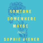 Someone Somewhere Maybe Poems, Sophie Diener