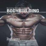Becoming Mentally Tougher in Bodybuilding by Using Meditation, Joseph Correa