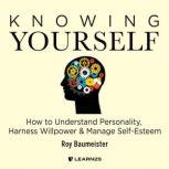 Knowing Yourself How to Understand Personality, Harness Willpower, and Manage Self-Esteem