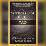A Skeptics Guide to the Tao, William Gladstone; Marisa P. Moris