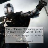 The Time Travels of Arabella and Tom:  The Great Siege of Malta, Sue Huband